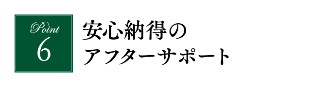 安心納得のアフターサポート